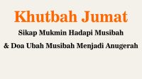 Teks Khubah Jumat tentang Musibah, Sikap Mukmin Hadapi Musibah, Ubah Musibah menjadi Anugerah